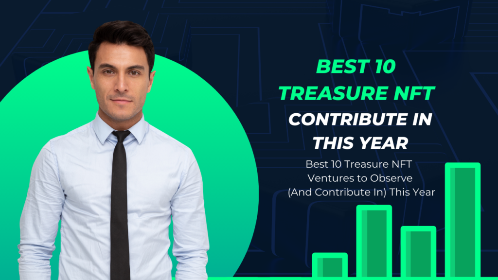 Best 10 Treasure NFT Ventures to Observe (And Contribute In) This Year