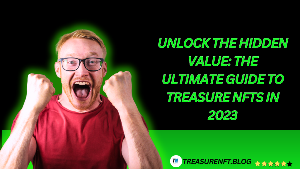 Unlock the Hidden Value The Ultimate Guide to Treasure NFTs in 2023